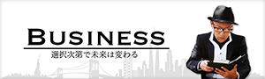 BUSINESS 選択次第で未来は変わる